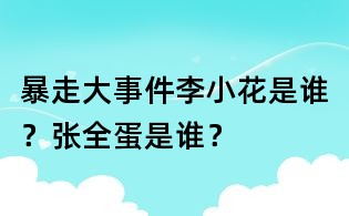 暴走大事件李小花是谁?张全蛋是谁?