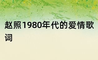 赵照1980年代的爱情歌词
