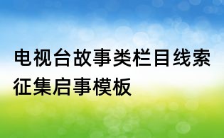 电视台故事类栏目线索征集启事模板