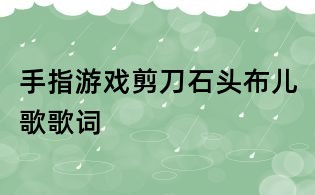 手指游戏剪刀石头布儿歌歌词