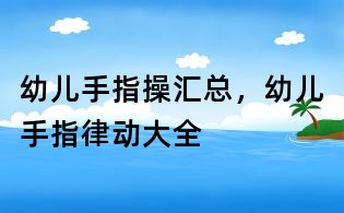 幼儿手指操汇总，幼儿手指律动大全