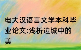 电大汉语言文学本科毕业论文:浅析边城中的美