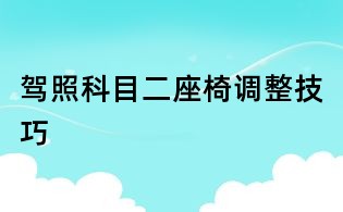 驾照科目二座椅调整技巧