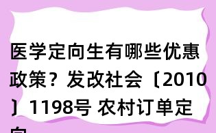 医学定向生有哪些优惠政策?发改社会〔2010〕1198号 农村订单定向医学生免费培养工作实施意见