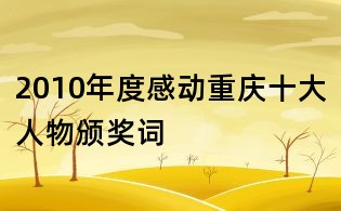 2010年度感动重庆十大人物颁奖词