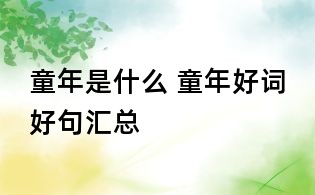 童年是什么 童年好词好句汇总