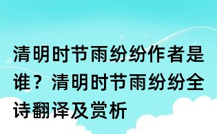 清明时节雨纷纷作者是谁?清明时节雨纷纷全诗翻译及赏析