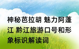 神秘芭拉胡 魅力阿蓬江 黔江旅游口号和形象标识解读词