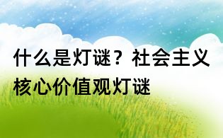 什么是灯谜?社会主义核心价值观灯谜