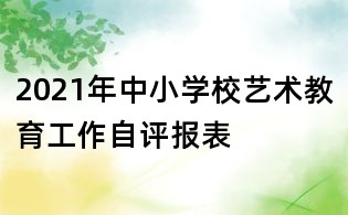 2021年中小学校艺术教育工作自评报表