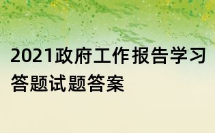 2021政府工作报告学习答题试题答案
