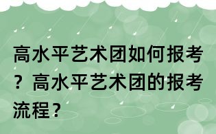 高水平艺术团如何报考?高水平艺术团的报考流程?