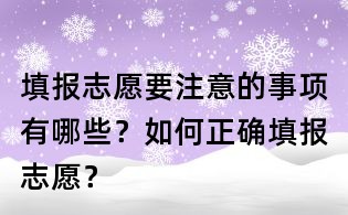 填报志愿要注意的事项有哪些？如何正确填报志愿？
