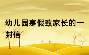 幼儿园寒假致家长的一封信