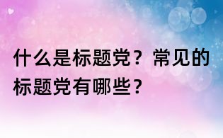 什么是标题党?常见的标题党有哪些?