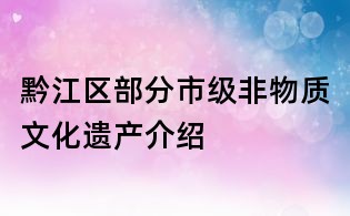 黔江区部分市级非物质文化遗产介绍