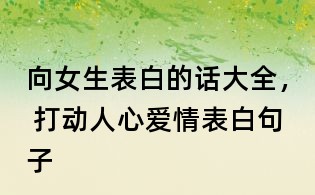 向女生表白的话大全, 打动人心爱情表白句子