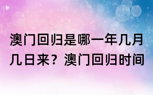 澳门回归是哪一年几月几日来?澳门回归时间