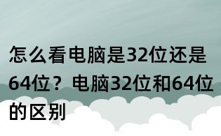 怎么看电脑是32位还是64位?电脑32位和64位的区别