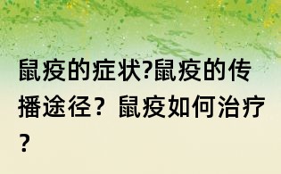 鼠疫的症状?鼠疫的传播途径?鼠疫如何治疗?