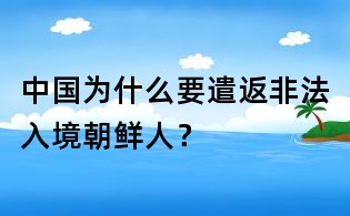 中国为什么要遣返非法入境朝鲜人?