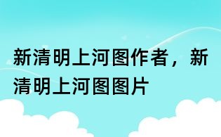 新清明上河图作者,新清明上河图图片
