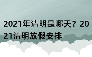 2021年清明是哪天?2021清明放假安排