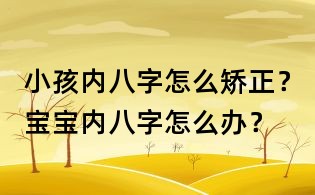 小孩内八字怎么矫正?宝宝内八字怎么办?