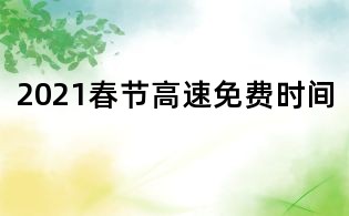 2021春节高速免费时间