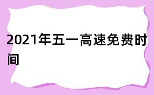 2021年五一高速免费时间