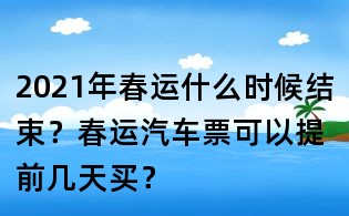 2021年春运什么时候结束?春运汽车票可以提前几天买?