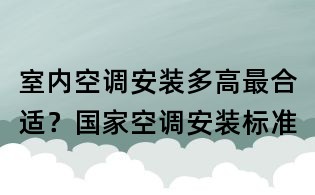 室内空调安装多高最合适?国家空调安装标准