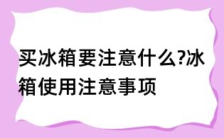 买冰箱要注意什么?冰箱使用注意事项