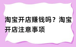 淘宝开店赚钱吗?淘宝开店注意事项