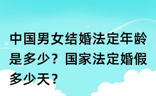 中国男女结婚法定年龄是多少?国家法定婚假多少天?