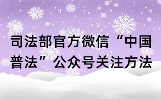 司法部官方微信“中国普法”公众号关注方法