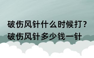 破伤风针什么时候打？破伤风针多少钱一针
