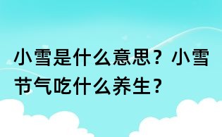 小雪是什么意思?小雪节气吃什么养生?