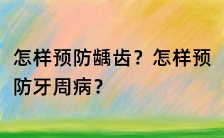 怎样预防龋齿？怎样预防牙周病？