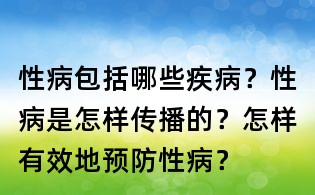 性病包括哪些疾病？性病是怎样传播的？怎样有效地预防性病？