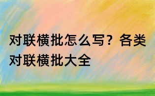 对联横批怎么写？各类对联横批大全