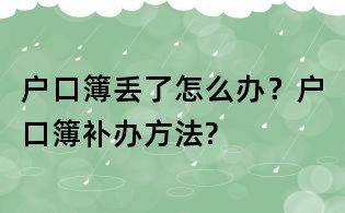 户口簿丢了怎么办？户口簿补办方法?