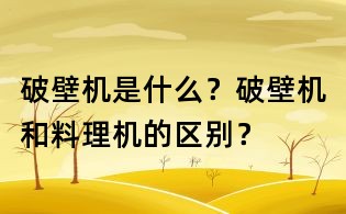 破壁机是什么？破壁机和料理机的区别？