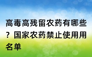 高毒高残留农药有哪些?国家农药禁止使用用名单