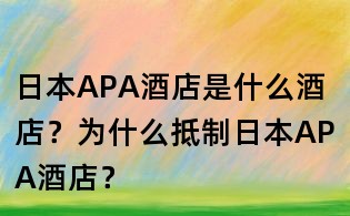 日本APA酒店是什么酒店?为什么抵制日本APA酒店?