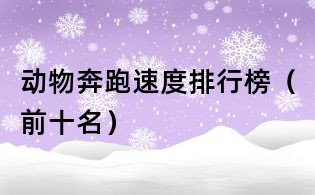 动物奔跑速度排行榜（前十名）