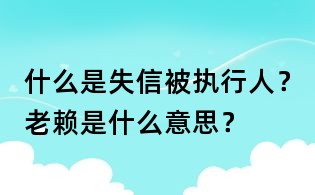 什么是失信被执行人?老赖是什么意思?
