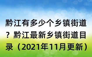 黔江有多少个乡镇街道?黔江最新乡镇街道目录(2021年11月更新)