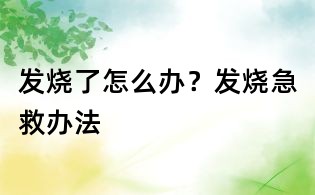 发烧了怎么办？发烧急救办法