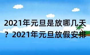 2021年元旦是放哪几天?2021年元旦放假安排